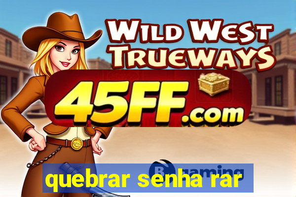 quebrar senha rar
